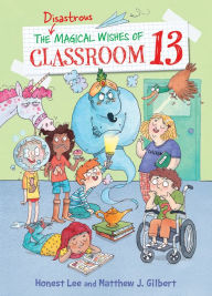 Title: The Disastrous Magical Wishes of Classroom 13, Author: Honest Lee