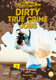 Title: Dirty True Crime Jobs, Author: Kenny Abdo