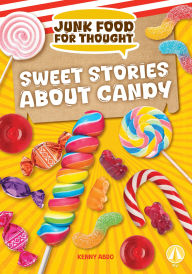 Title: Sweet Stories about Candy, Author: Kenny Abdo