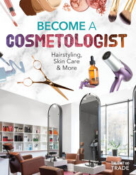 Title: Become a Cosmetologist: Hairstyling, Skin Care & More: Hairstyling, Skin Care & More, Author: Margo Gates