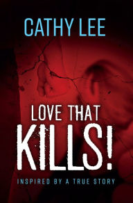 Title: LOVE THAT KILLS!: Inspired by A True Story, Author: Cathy Lee