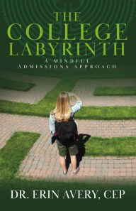 Title: The College Labyrinth: A Mindful Admissions Approach, Author: Dr. Erin Avery