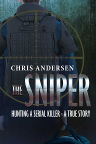 Title: THE SNIPER: Hunting A Serial Killer - A True Story, Author: Chris Andersen