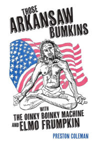 Title: Those Arkansaw Bumkins: with The Oinky Boinky Machine and Elmo Frumpkin, Author: Preston Coleman