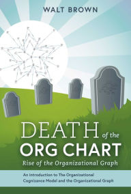 Title: Death Of The Org Chart: Rise of the Organizational Graph, Author: Walt Brown