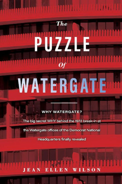 The Puzzle of Watergate: WHY WATERGATE? The big secret WHY behind the