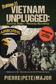 Title: Vietnam Unplugged:Pictures Stolen - Memories Recovered.: Reflections on War While Serving the 101st Airborne Division. Ed. 2, Author: Pierre (Pete) Major