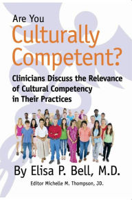 Title: Are You Culturally Competent?: Clinicians Discuss the Relevance of Cultural Competency in Their Practices, Author: Elisa P. Bell M.D.