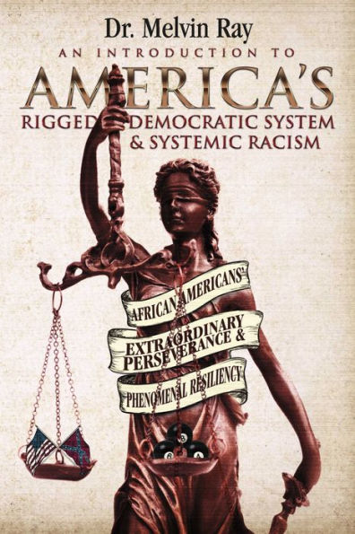An Introduction to America's Rigged Democratic System and Systemic Racism: African Americans' Extraordinary Perseverance and Phenomenal Resiliency