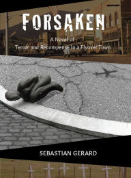 Title: Forsaken: Terror and recompense in a flyover town, Author: Sebastian Gerard