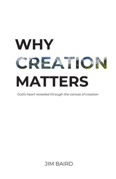 Why Creation Matters: God's heart revealed through the canvas of creation