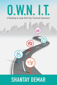 Title: O.W.N. I.T.: A Roadmap to Jump Start Your Financial Awareness, Author: Shantay DeMar