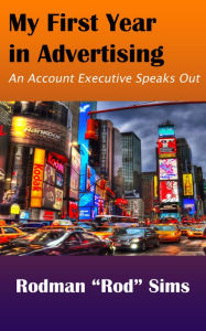 Title: My First Year in Advertising: An Account Executive Speaks Out, Author: Rod Sims