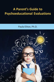 Title: A Parent's Guide to Psychoeducational Evaluations, Author: Paula Elitov Ph.D.