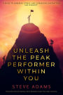 Unleash the Peak Performer Within You: A Guide to Lowering Stress, Eliminating Distraction, and Massively Expanding Your Productivity
