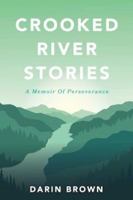 Title: Crooked River Stories: A memoir of perseverance, Author: Darin Brown