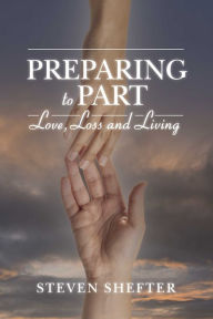 Title: Preparing to Part: Love, Loss and Living, Author: Steven Shefter