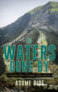 Title: As Waters Gone By: A Family's Story of Tragedy, Faith, and Love, Author: Asome Bide