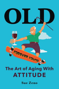 Title: OLD: The Art of Aging With Attitude, Author: Sue Zeno
