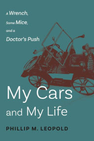Title: My Cars and My Life: A Wrench, Some Mice, and A Doctor's Push, Author: Phillip Leopold