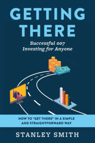 Title: Getting There Successful 007 Investing for Anyone: How to 