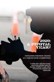 Title: 2020: A Pivotal Year?: Navigating Strategic Change at a Time of COVID-19 Disruption, Author: Robbin F. Laird