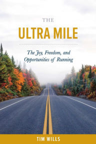 Title: The Ultra Mile: The Joy, Freedom, and Opportunities of Running, Author: Tim Wills