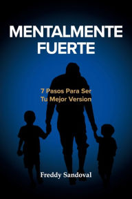 Title: MENTALMENTE FUERTE: 7 PASOS PARA SER TU MEJOR VERSION, Author: Freddy Sandoval