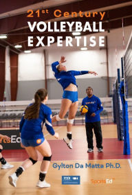 Title: 21st Century Volleyball Expertise, Author: Gylton Da Matta Ph.D.