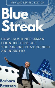 Title: Blue Streak: How David Neeleman Founded JetBlue, the Airline That Rocked an Industry, Author: Barbara Peterson