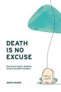 Death Is No Excuse: Planning for Death, Disability, Divorce and Other Disasters