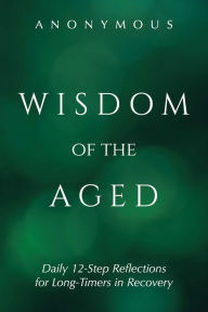 Title: Wisdom of the Aged: Daily 12-Step Reflections for Long-Timers in Recovery, Author: Anonymous