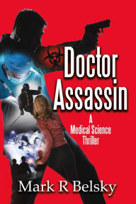 Title: Doctor Assassin: A Medical Science Thriller, Author: Mark R Belsky