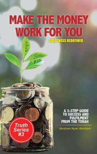 Title: Make the Money Work for You: Greatness Redefined, Author: ABRAHAM AYZER ABRAHAM