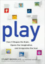 Play: How it Shapes the Brain, Opens the Imagination, and Invigorates the Soul