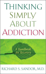 Title: Thinking Simply About Addiction: A Handbook for Recovery, Author: Richard Sandor