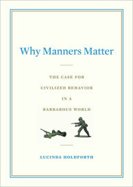 Title: Why Manners Matter: What Confucius, Jefferson, and Jackie O Knew and You ShouldToo, Author: Lucinda Holdforth