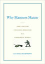 Why Manners Matter: What Confucius, Jefferson, and Jackie O Knew and You ShouldToo