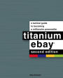 Titanium Ebay, 2nd Edition: A Tactical Guide to Becoming a Millionaire Powerseller