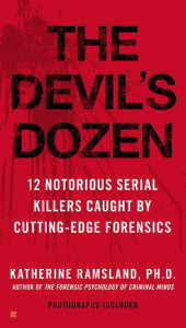 Title: The Devil's Dozen: 12 Notorious Serial Killers Caught by Cutting-Edge Forensics, Author: Katherine Ramsland