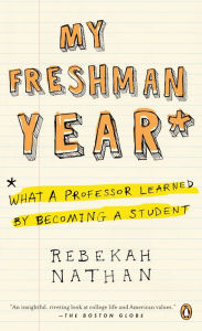 Title: My Freshman Year: What a Professor Learned by Becoming a Student, Author: Rebekah Nathan