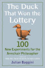 The Duck That Won the Lottery: 100 New Experiments for the Armchair Philosopher