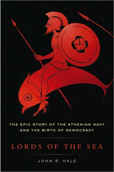 Lords of the Sea: The Epic Story of the Athenian Navy and the Birth of Democracy