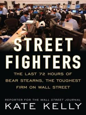 Street Fighters: The Last 72 Hours of Bear Stearns, the Toughest Firm on Wall Street