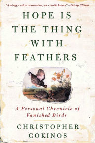 Title: Hope Is the Thing With Feathers: A Personal Chronicle of Vanished Birds, Author: Christopher Cokinos