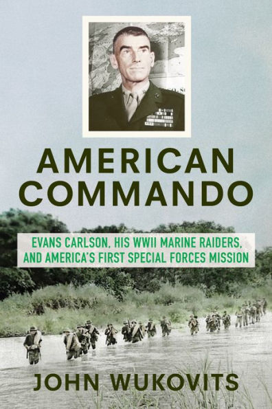 American Commando: Evans Carlson, His WWII Marine Raiders and America's First Special Forces Mission