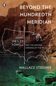 Title: Beyond the Hundredth Meridian: John Wesley Powell and the Second Opening of the West, Author: Wallace Stegner