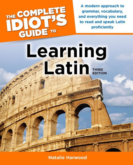 The Complete Idiots Guide To Learning Latin 3rd Edition A Modern Approach To Grammar 0667