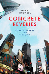 Title: Concrete Reveries: Consciousness and the City, Author: Mark Kingwell