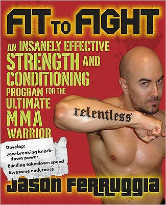 Fit to Fight: An Insanely Effective Strength and Conditioning Program for the Ultimate MMA Warrior